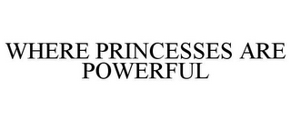 WHERE PRINCESSES ARE POWERFUL