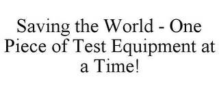 SAVING THE WORLD - ONE PIECE OF TEST EQUIPMENT AT A TIME!