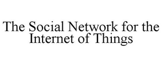 THE SOCIAL NETWORK FOR THE INTERNET OF THINGS