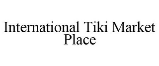 INTERNATIONAL TIKI MARKET PLACE