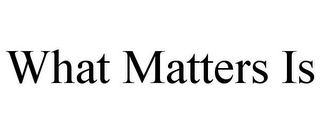 WHAT MATTERS IS