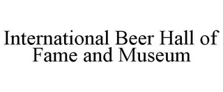 INTERNATIONAL BEER HALL OF FAME AND MUSEUM