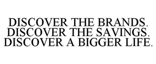 DISCOVER THE BRANDS. DISCOVER THE SAVINGS. DISCOVER A BIGGER LIFE.