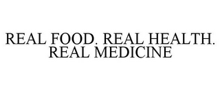 REAL FOOD. REAL HEALTH. REAL MEDICINE