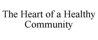 THE HEART OF A HEALTHY COMMUNITY