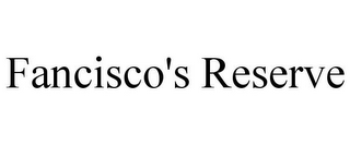 FANCISCO'S RESERVE