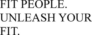 FIT PEOPLE. UNLEASH YOUR FIT.