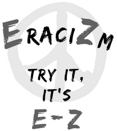 ERACIZM TRY IT, IT'S E-Z