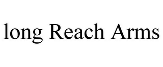 LONG REACH ARMS