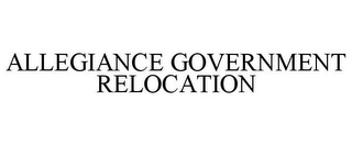 ALLEGIANCE GOVERNMENT RELOCATION