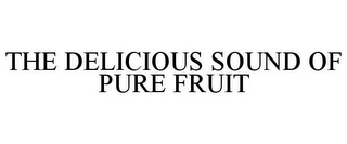 THE DELICIOUS SOUND OF PURE FRUIT