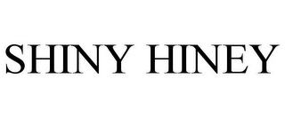 SHINY HINEY