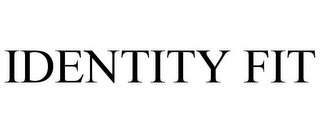 IDENTITY FIT