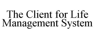 THE CLIENT FOR LIFE MANAGEMENT SYSTEM