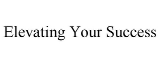 ELEVATING YOUR SUCCESS