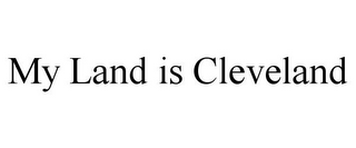 MY LAND IS CLEVELAND