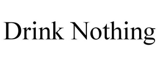 DRINK NOTHING