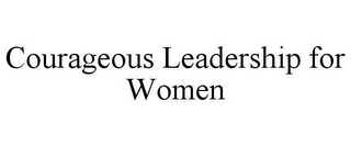 COURAGEOUS LEADERSHIP FOR WOMEN