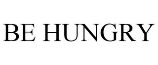 BE HUNGRY