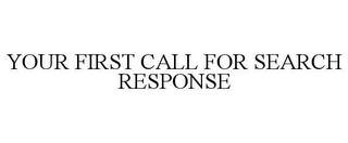 YOUR FIRST CALL FOR SEARCH RESPONSE