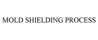 MOLD SHIELDING PROCESS