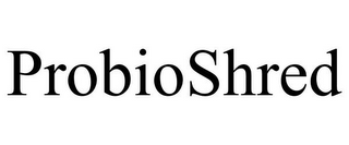 PROBIOSHRED