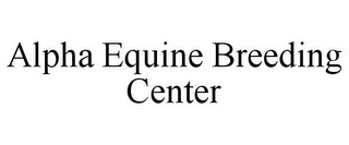 ALPHA EQUINE BREEDING CENTER