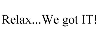 RELAX...WE GOT IT!