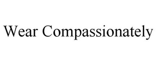 WEAR COMPASSIONATELY