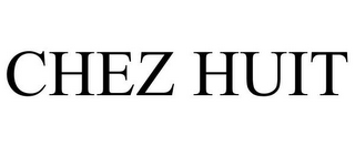 CHEZ HUIT