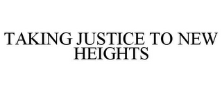 TAKING JUSTICE TO NEW HEIGHTS