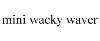 MINI WACKY WAVER