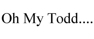 OH MY TODD....