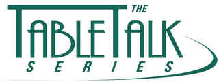 THE TABLE TALK SERIES