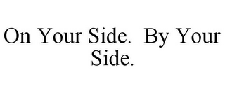 ON YOUR SIDE. BY YOUR SIDE.