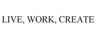 LIVE, WORK, CREATE