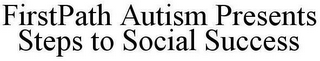 FIRSTPATH AUTISM PRESENTS STEPS TO SOCIAL SUCCESS