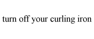 TURN OFF YOUR CURLING IRON