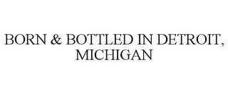 BORN & BOTTLED IN DETROIT, MICHIGAN