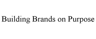 BUILDING BRANDS ON PURPOSE