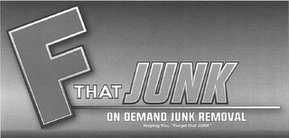 F THAT JUNK.COM ON DEMAND JUNK REMOVAL HELPING YOU, "FORGET THAT JUNK"