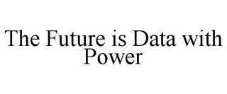 THE FUTURE IS DATA WITH POWER