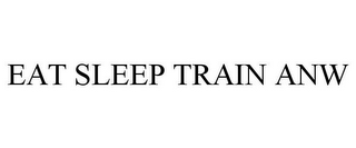 EAT SLEEP TRAIN ANW