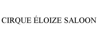 CIRQUE ÉLOIZE SALOON