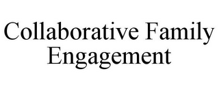 COLLABORATIVE FAMILY ENGAGEMENT