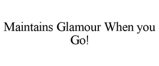 MAINTAINS GLAMOUR WHEN YOU GO!