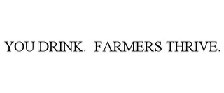 YOU DRINK. FARMERS THRIVE.