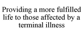 PROVIDING A MORE FULFILLED LIFE TO THOSE AFFECTED BY A TERMINAL ILLNESS