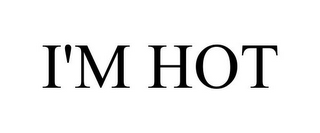 I'M HOT