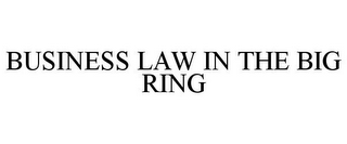 BUSINESS LAW IN THE BIG RING